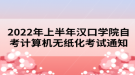 2022年上半年漢口學(xué)院自考計(jì)算機(jī)無(wú)紙化考試通知