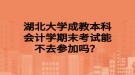 湖北大學(xué)成教本科會計學(xué)期末考試能不去參加嗎？