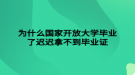 為什么國家開放大學(xué)畢業(yè)了遲遲拿不到畢業(yè)證