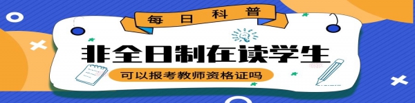 非全日制在讀學(xué)生可以報考教師資格證嗎？