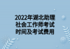 2022年湖北助理社會工作師考試時(shí)間及考試費(fèi)用