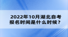 2022年10月湖北自考報(bào)名時(shí)間是什么時(shí)候？