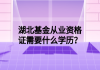 湖北基金從業(yè)資格證需要什么學(xué)歷？