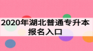 2020年湖北普通專升本報名入口