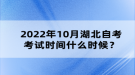 2022年10月湖北自考考試時(shí)間什么時(shí)候？