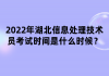 2022年湖北信息處理技術(shù)員考試時間是什么時候？