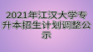 2021年江漢大學(xué)專升本招生計(jì)劃調(diào)整公示