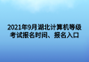 2021年9月湖北計(jì)算機(jī)等級考試報(bào)名時(shí)間、報(bào)名入口