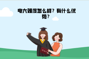 電大難度怎么樣？有什么優(yōu)勢？