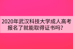 2020年武漢科技大學(xué)成人高考報(bào)名了就能取得證書(shū)嗎？