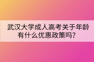 武漢大學(xué)成人高考關(guān)于年齡有什么優(yōu)惠政策嗎？