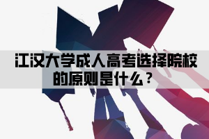 江漢大學成人高考選擇院校的原則是什么？