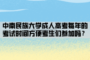 中南民族大學(xué)成人高考每年的考試時(shí)間方便考生們參加嗎？