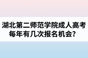 湖北第二師范學(xué)院成人高考每年有幾次報名機(jī)會？報名時間是什么時候？