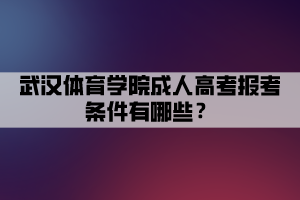 武漢體育學(xué)院成人高考報(bào)考條件有哪些？