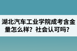 湖北汽車工業(yè)學院成人高考含金量怎么樣？社會認可嗎？