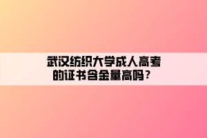 武漢紡織大學(xué)成人高考的證書(shū)含金量高嗎？