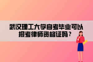 武漢理工大學(xué)自考畢業(yè)可以報(bào)考律師資格證嗎？