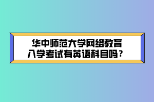 華中師范大學網(wǎng)絡教育入學考試有英語科目嗎？ (1)