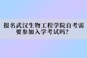 報(bào)名武漢生物工程學(xué)院自考需要參加入學(xué)考試嗎？