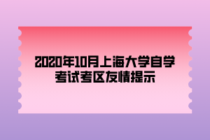 2020年10月上海大學(xué)自學(xué)考試考區(qū)友情提示