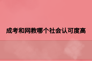 成考和網(wǎng)教哪個社會認(rèn)可度高