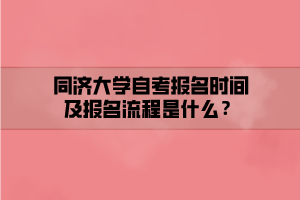 同濟(jì)大學(xué)自考報(bào)名時(shí)間及報(bào)名流程是什么？