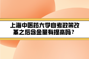 上海中醫(yī)藥大學(xué)自考政策改革之后含金量有提高嗎？