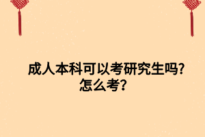 成人本科可以考研究生嗎_怎么考？