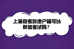 上海自考外地戶籍可以參加考試嗎？