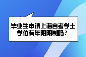 畢業(yè)生申請上海自考學士學位有年限限制嗎？