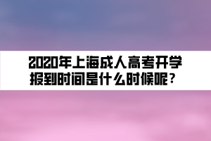 2020年上海成人高考開學(xué)報到時間是什么時候呢？