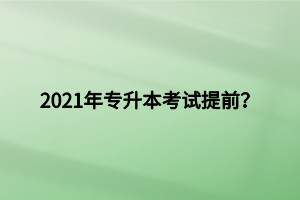 2021年專升本考試提前？