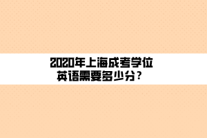 2020年上海成考學位英語需要多少分？