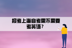 報(bào)考上海自考需不需要考英語(yǔ)？