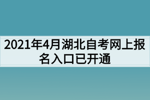 2021年4月湖北自考網(wǎng)上報名入口已開通