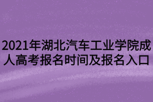 2021年湖北汽車(chē)工業(yè)學(xué)院成人高考報(bào)名時(shí)間及報(bào)名入口