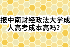 報(bào)中南財(cái)經(jīng)政法大學(xué)成人高考成本高嗎？