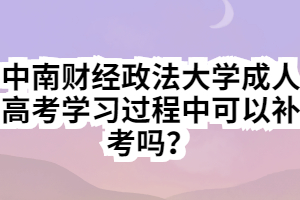 中南財(cái)經(jīng)政法大學(xué)成人高考學(xué)習(xí)過(guò)程中可以補(bǔ)考嗎？