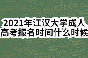 2021年江漢大學(xué)成人高考報(bào)名時(shí)間什么時(shí)候