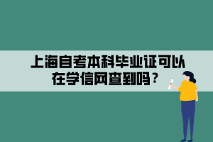 上海自考本科畢業(yè)證可以在學(xué)信網(wǎng)查到嗎？