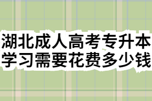 湖北成人高考專升本學(xué)習(xí)需要花費多少錢