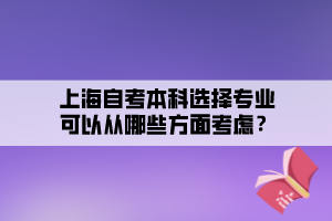 上海自考本科選擇專(zhuān)業(yè)可以從哪些方面考慮？