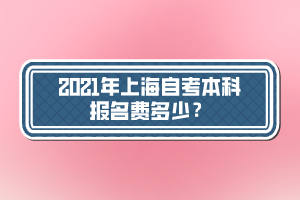 2021年上海自考本科報名費多少？