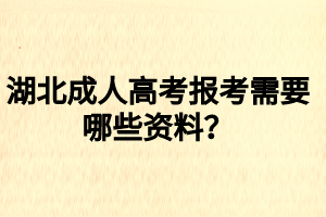 湖北成人高考報(bào)考需要哪些資料？