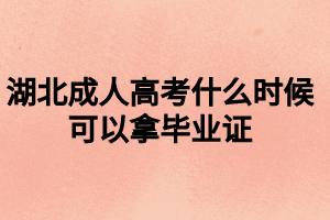 湖北成人高考什么時候可以拿畢業(yè)證