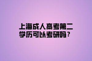 上海成人高考第二學(xué)歷可以考研嗎？