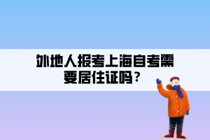 外地人報(bào)考上海自考需要居住證嗎？