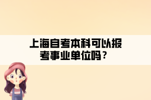 上海自考本科可以報(bào)考事業(yè)單位嗎？