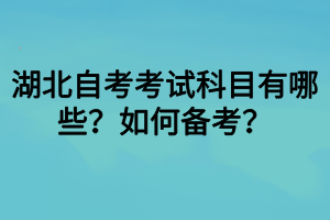 湖北自考考試科目有哪些？如何備考？